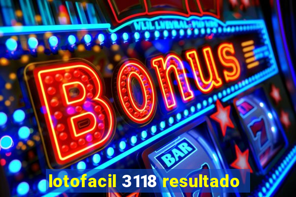 lotofacil 3118 resultado